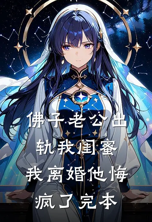 佛子老公出轨我闺蜜，我离婚他悔疯了完本