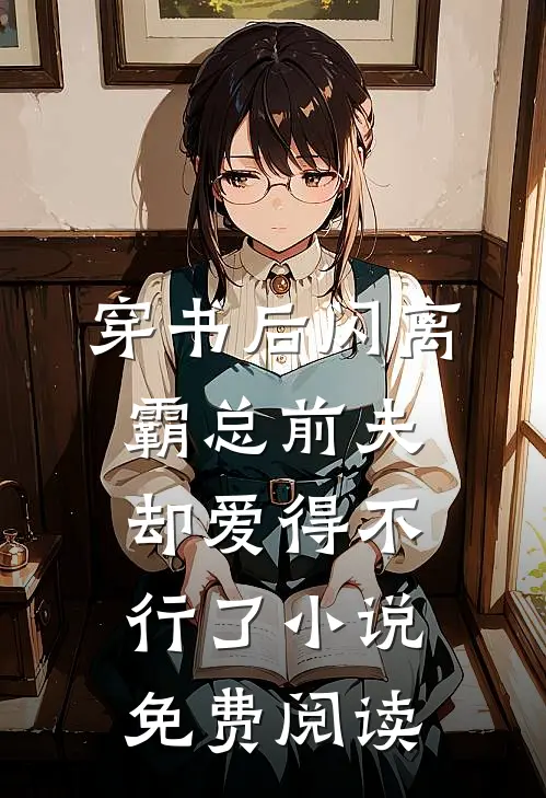 穿书后闪离，霸总前夫却爱得不行了小说免费阅读