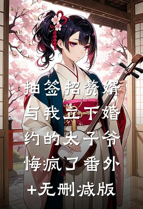 抽签招赘婿，与我立下婚约的太子爷悔疯了番外+无删减版