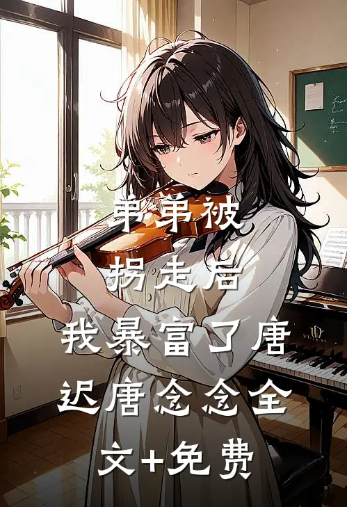 弟弟被拐走后，我暴富了唐迟唐念念全文+免费