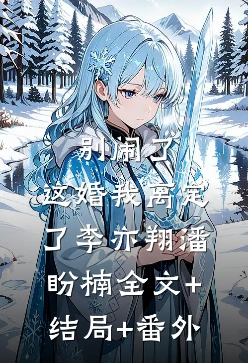 别闹了，这婚我离定了李亦翔潘盼楠全文+结局+番外