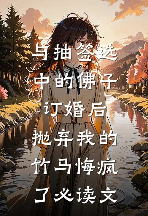 与抽签选中的佛子订婚后，抛弃我的竹马悔疯了必读文