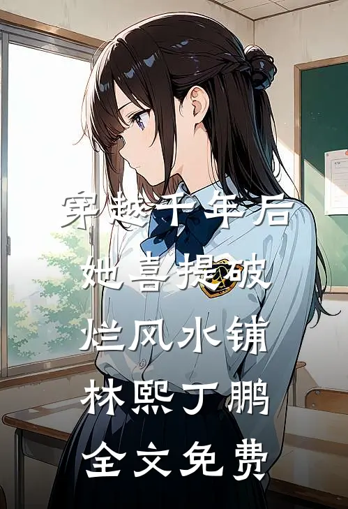 穿越千年后，她喜提破烂风水铺林熙丁鹏全文免费