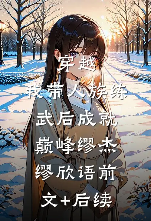 穿越：我带人族练武后成就巅峰缪杰缪欣语前文+后续