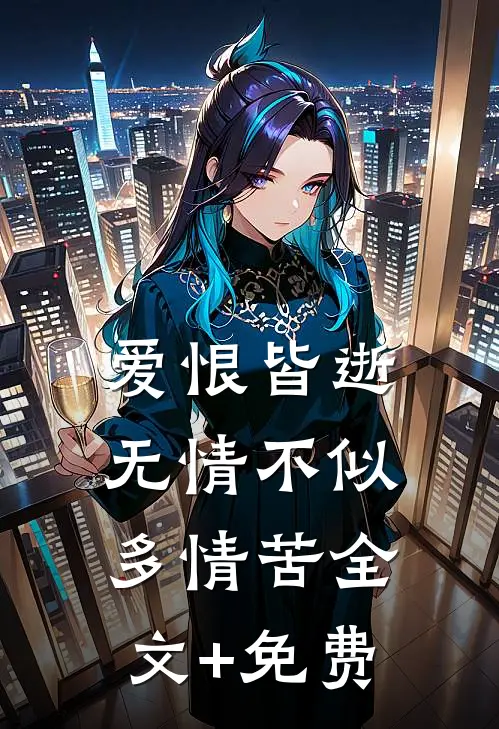 爱恨皆逝，无情不似多情苦全文+免费