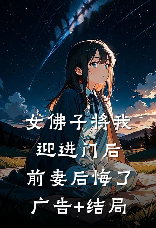 女佛子将我迎进门后，前妻后悔了广告+结局
