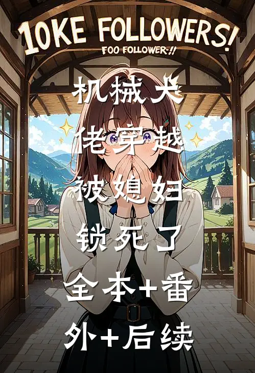 机械大佬穿越，被媳妇锁死了:全本+番外+后续