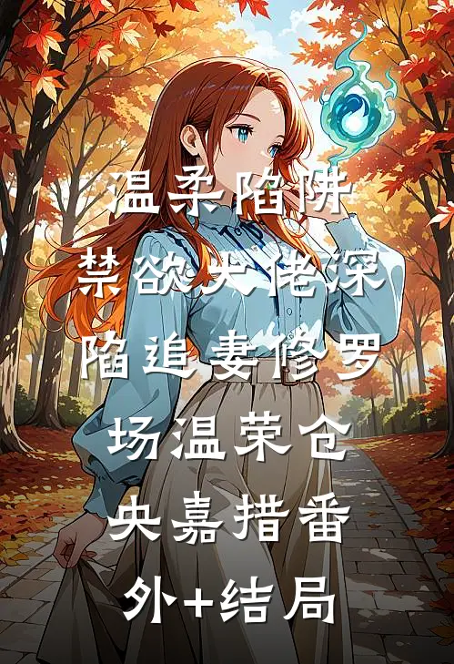 温柔陷阱：禁欲大佬深陷追妻修罗场温荣仓央嘉措(番外)+(结局)