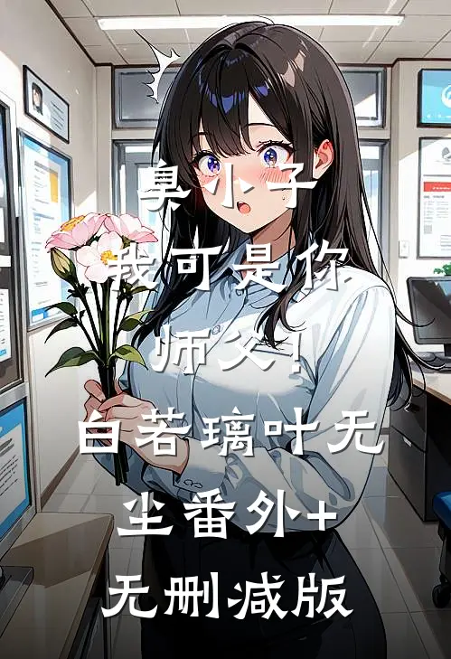 臭小子，我可是你师父！白若璃叶无尘番外+无删减版