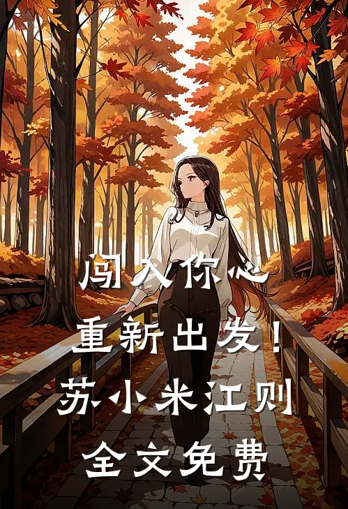闯入你心，重新出发！苏小米江则全文免费