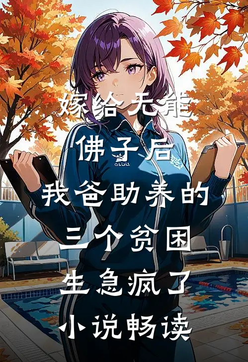 嫁给无能佛子后，我爸助养的三个贫困生急疯了小说畅读
