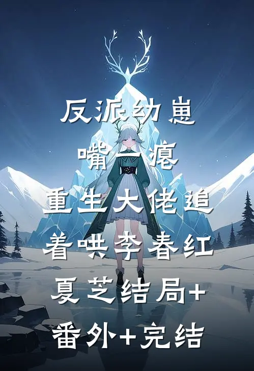 反派幼崽嘴一瘪，重生大佬追着哄李春红夏芝结局+番外+完结