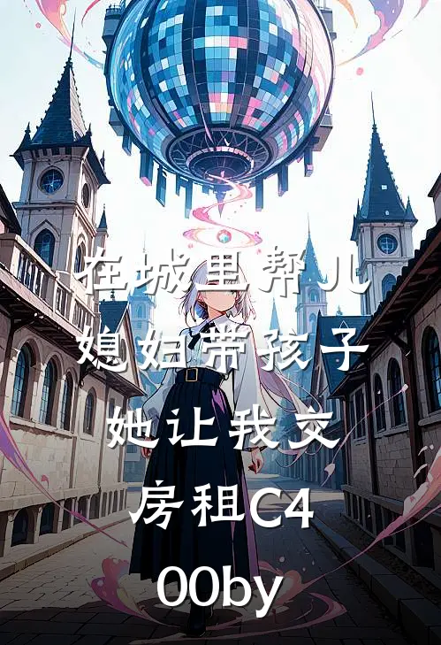 在城里帮儿媳妇带孩子她让我交房租C400by