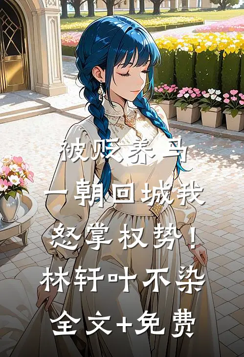 被贬养马，一朝回城我怒掌权势！林轩叶不染全文+免费