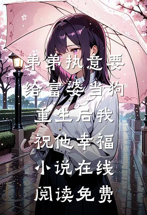 弟弟执意要给富婆当狗，重生后我祝他幸福小说在线阅读免费