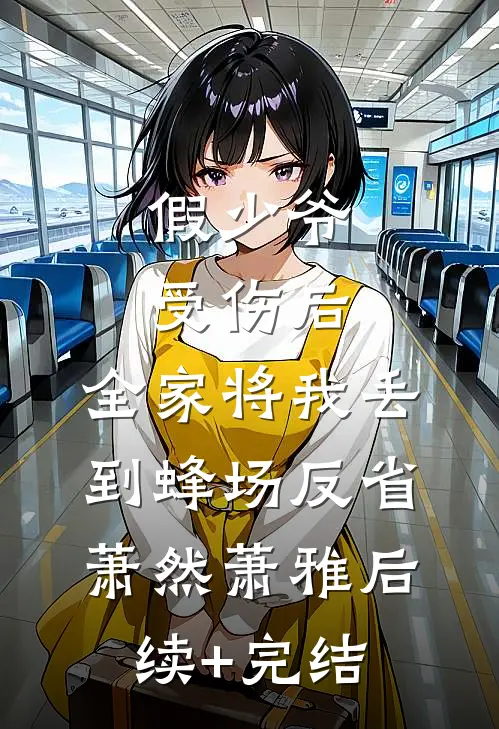 假少爷受伤后，全家将我丢到蜂场反省萧然萧雅后续+完结