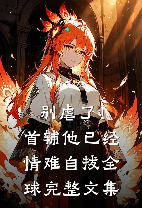 别虐了！首辅他已经情难自拔全球完整文集