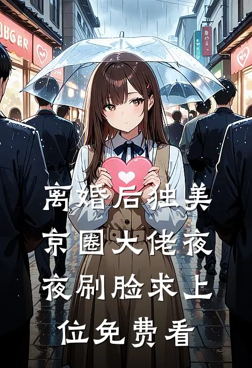 离婚后独美，京圈大佬夜夜刷脸求上位免费看