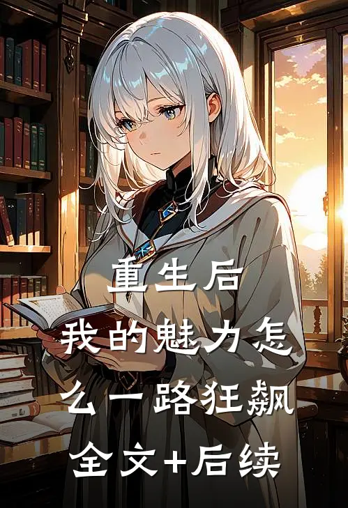 重生后，我的魅力怎么一路狂飙全文+后续