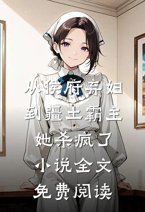 从侯府弃妇到疆土霸主，她杀疯了小说全文免费阅读