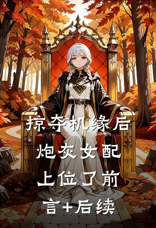 掠夺机缘后，炮灰女配上位了前言+后续