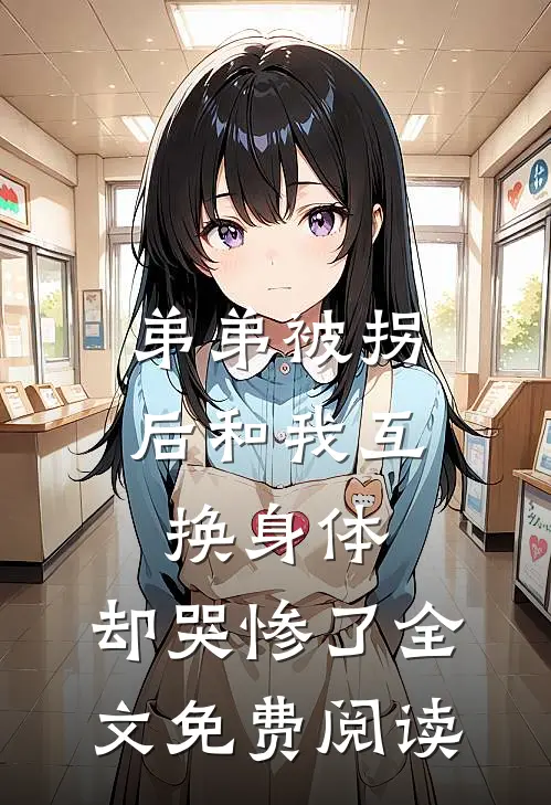 弟弟被拐后和我互换身体，却哭惨了全文免费阅读