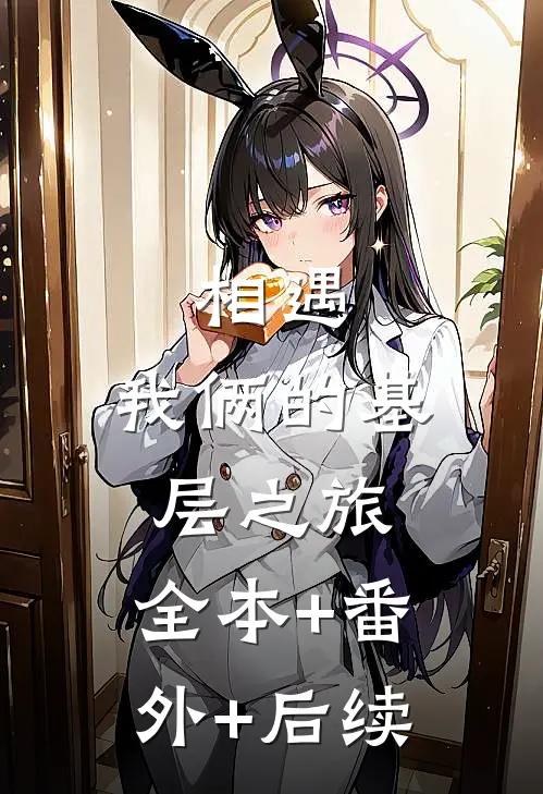相遇：我俩的基层之旅:全本+番外+后续