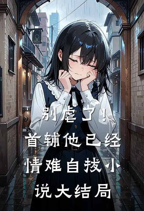别虐了！首辅他已经情难自拔小说大结局