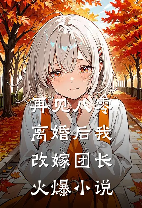 再见八零：离婚后我改嫁团长火爆小说