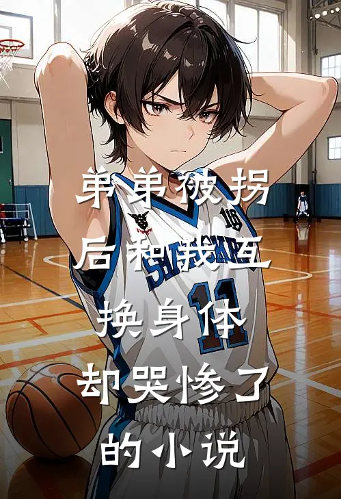 弟弟被拐后和我互换身体，却哭惨了的小说