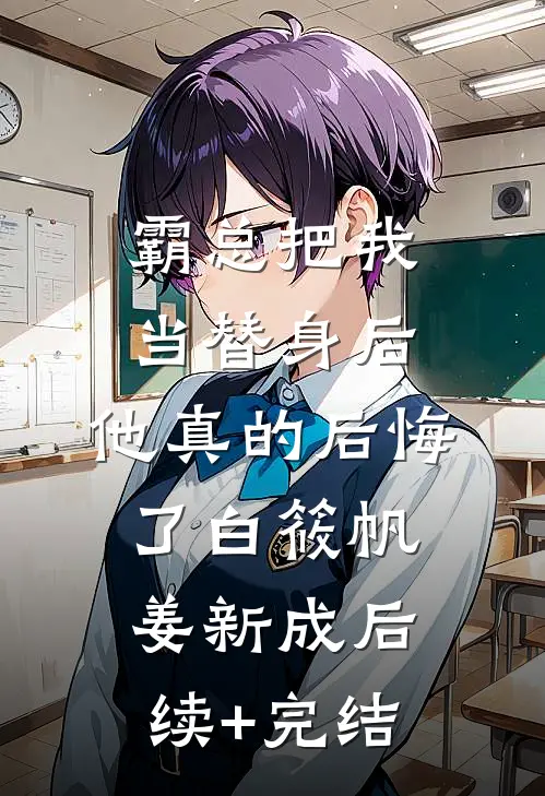 霸总把我当替身后，他真的后悔了白筱帆姜新成后续+完结