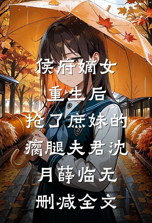 侯府嫡女重生后，抢了庶妹的瘸腿夫君沈月薛临无删减全文