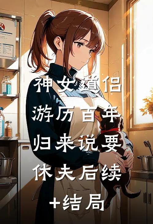 神女道侣游历百年，归来说要休夫后续+结局