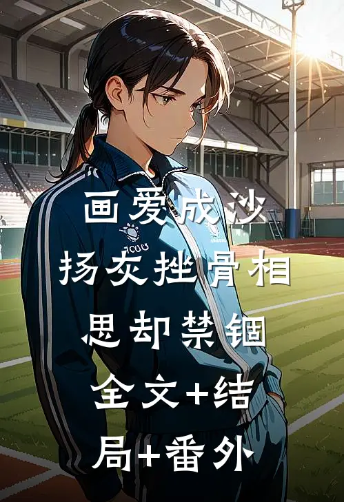 画爱成沙，扬灰挫骨相思却禁锢全文+结局+番外