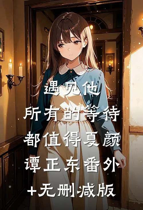 遇见他，所有的等待都值得夏颜谭正东番外+无删减版