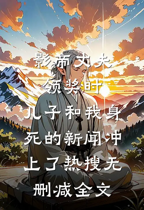影帝丈夫领奖时，儿子和我身死的新闻冲上了热搜无删减全文