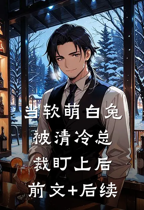 当软萌白兔被清冷总裁盯上后:前文+后续