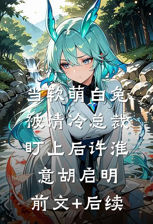 当软萌白兔被清冷总裁盯上后许淮意胡启明:前文+后续