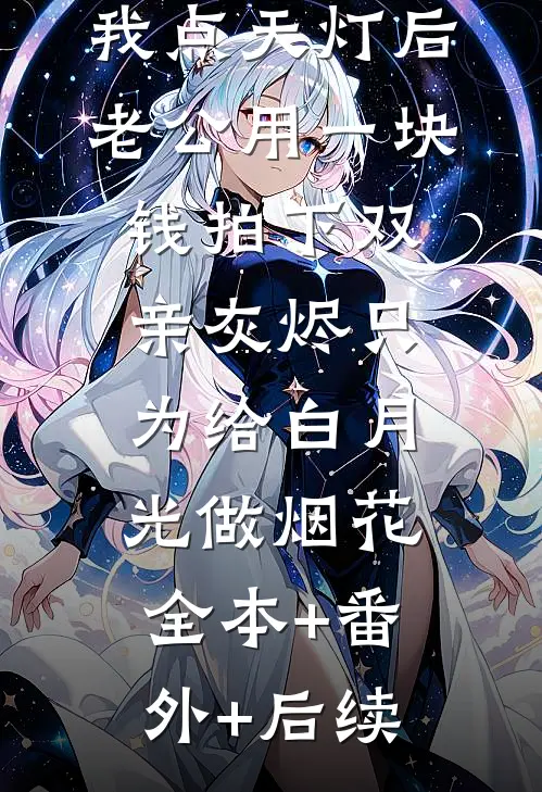 我点天灯后，老公用一块钱拍下双亲灰烬只为给白月光做烟花:全本+番外+后续