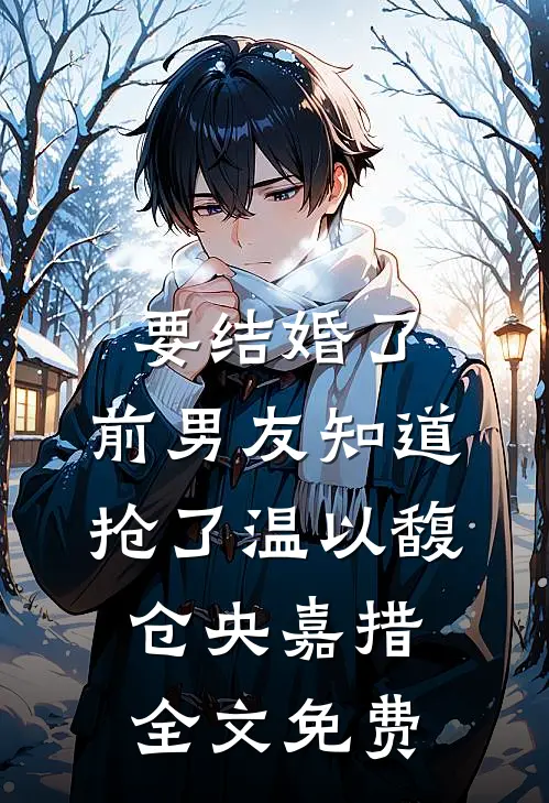 要结婚了，前男友知道抢了温以馥仓央嘉措全文免费