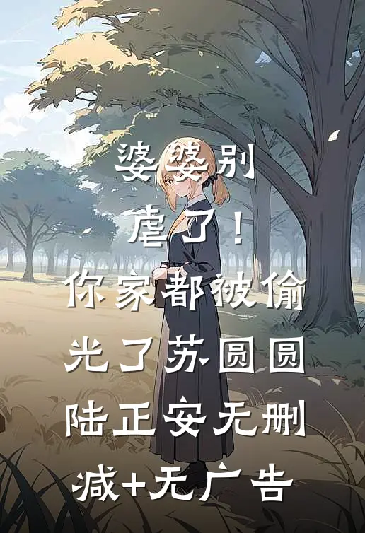 婆婆别虐了！你家都被偷光了苏圆圆陆正安无删减+无广告