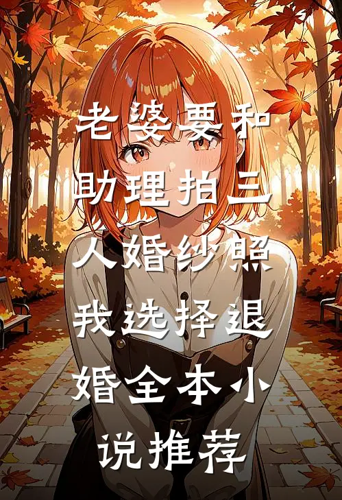 老婆要和助理拍三人婚纱照，我选择退婚全本小说推荐