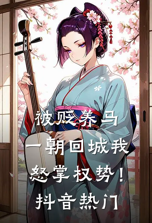 被贬养马，一朝回城我怒掌权势！抖音热门