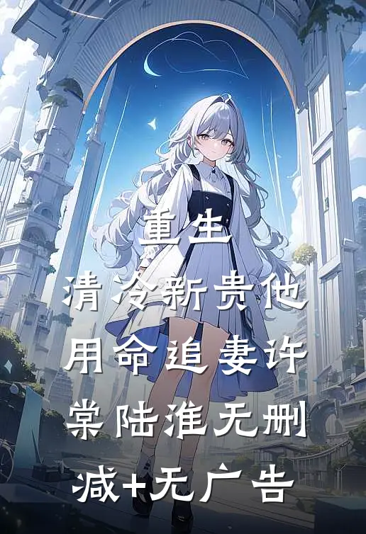 重生：清冷新贵他用命追妻许棠陆淮无删减+无广告