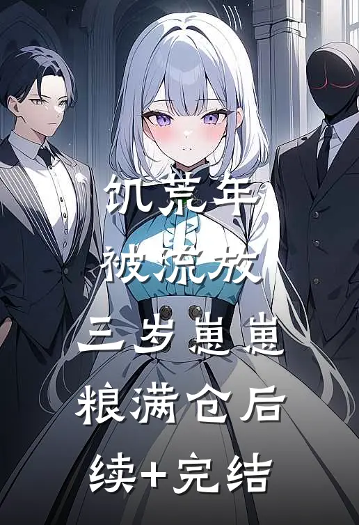 饥荒年被流放，三岁崽崽粮满仓后续+完结