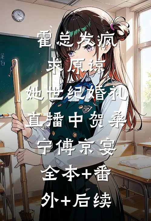 霍总发疯求原谅，她世纪婚礼直播中贺桑宁傅京宴:全本+番外+后续