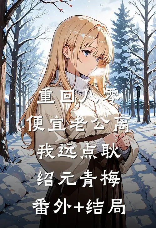 重回八零，便宜老公离我远点耿绍元青梅:(番外)+(结局)