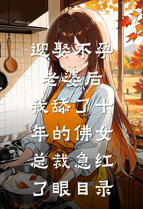 迎娶不孕老婆后，我舔了十年的佛女总裁急红了眼目录