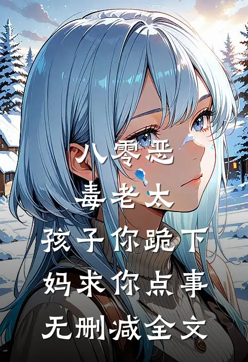 八零恶毒老太，孩子你跪下妈求你点事无删减全文