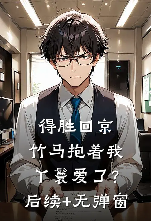 得胜回京，竹马抱着我丫鬟爱了？后续+无弹窗